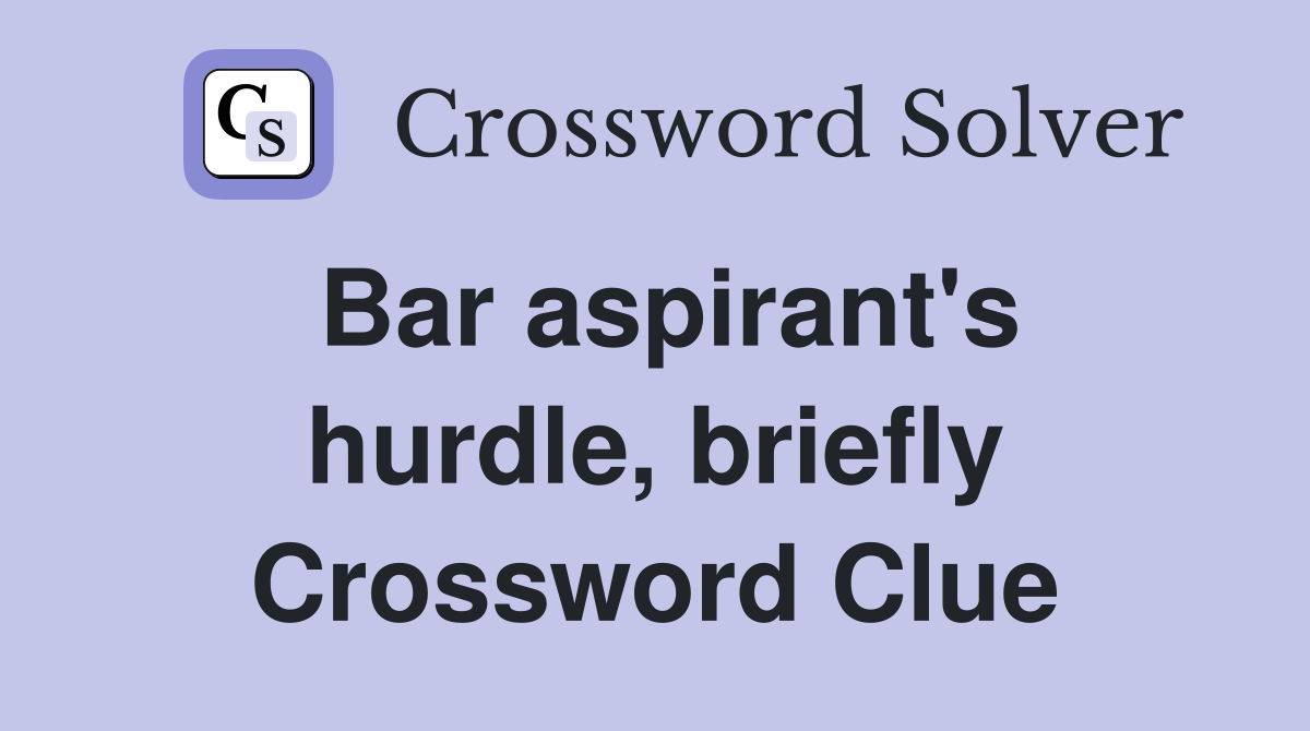 Bar aspirant's hurdle, briefly Crossword Clue