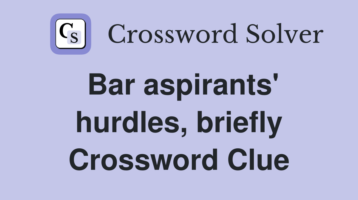 Bar aspirants' hurdles, briefly Crossword Clue