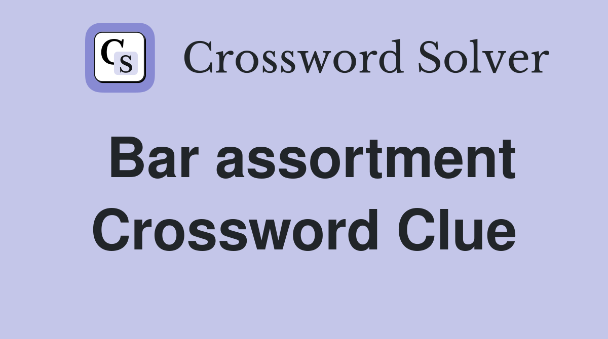 Bar assortment Crossword Clue