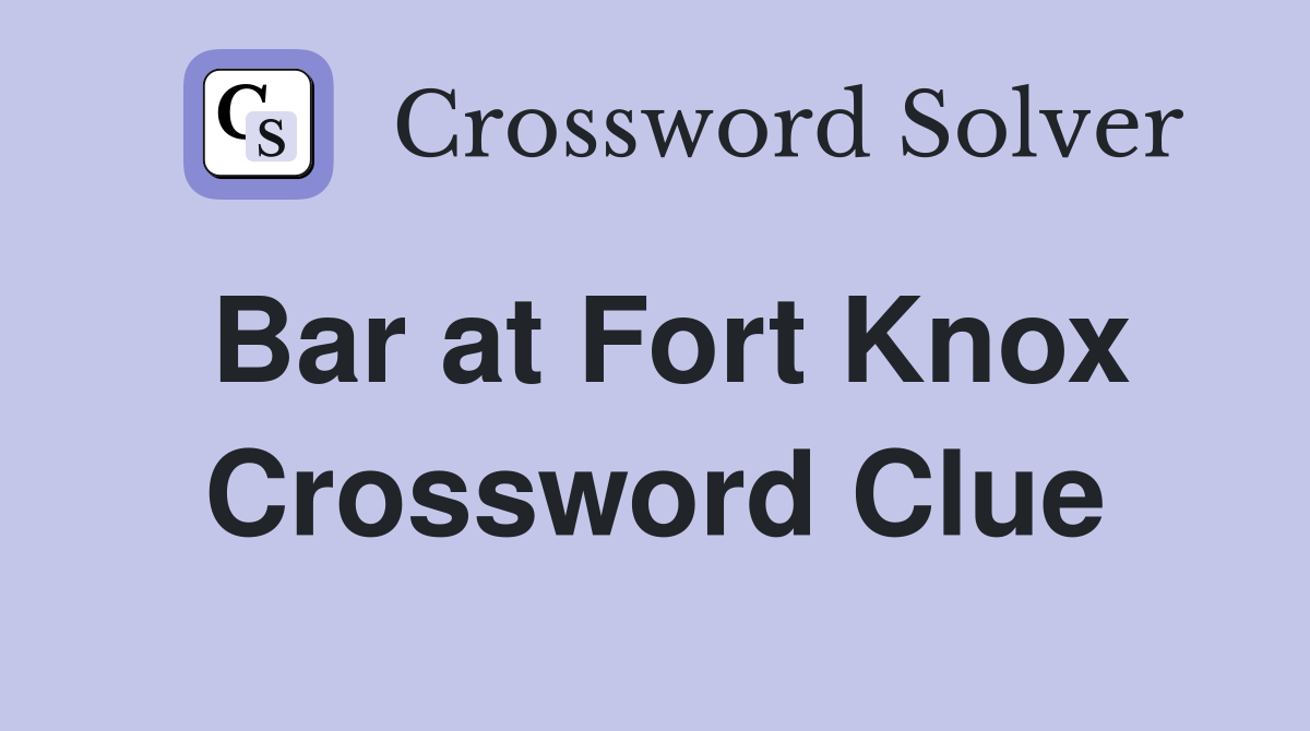 Bar at Fort Knox Crossword Clue