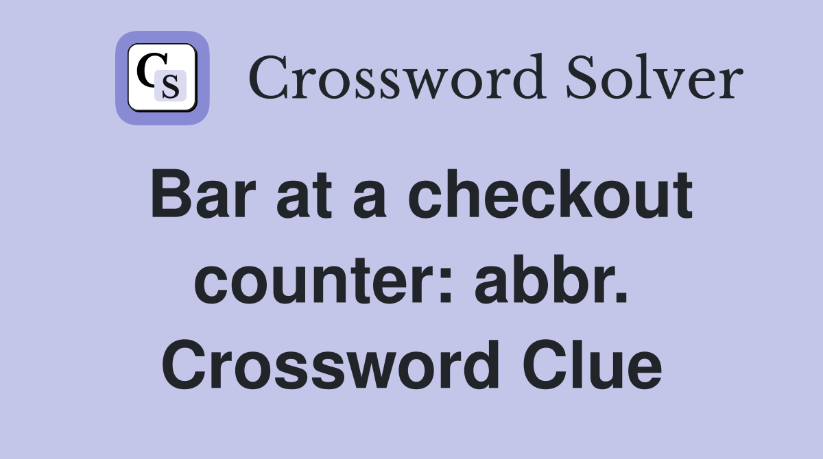 Bar at a checkout counter: abbr. Crossword Clue