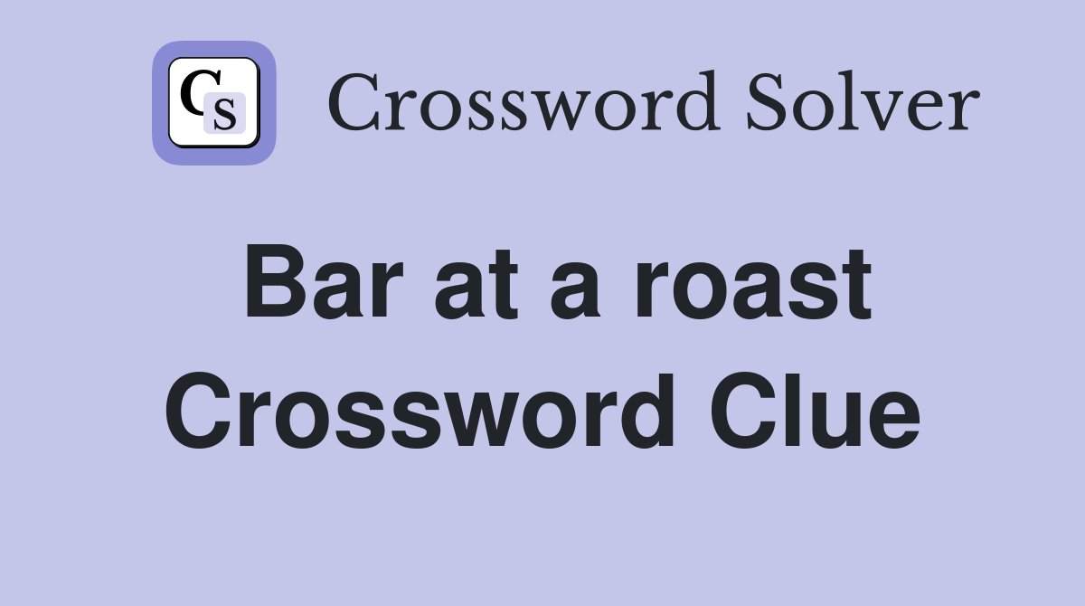 Bar at a roast Crossword Clue