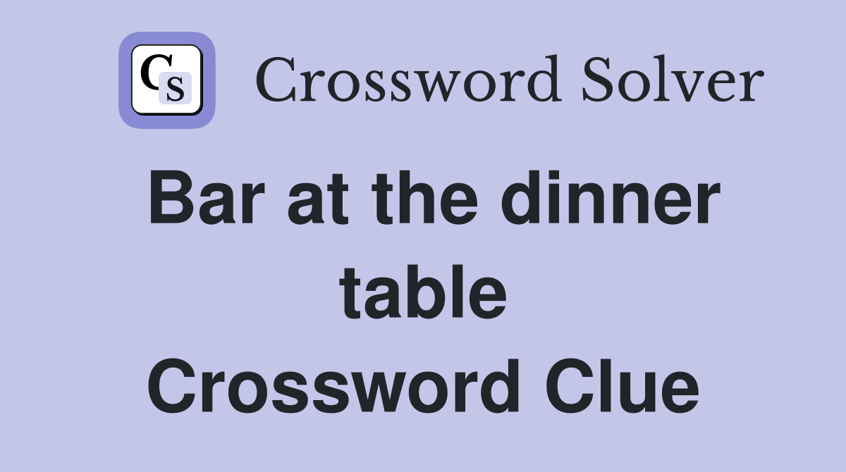 Bar at the dinner table Crossword Clue