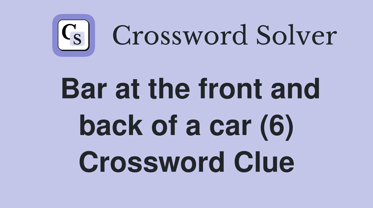 Bar at the front and back of a car (6) Crossword Clue
