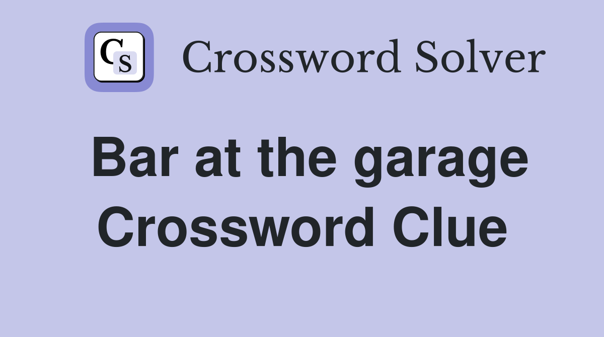 Bar at the garage Crossword Clue