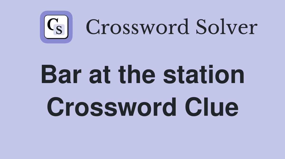 Bar at the station  Crossword Clue