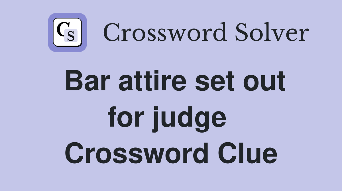Bar attire set out for judge  Crossword Clue