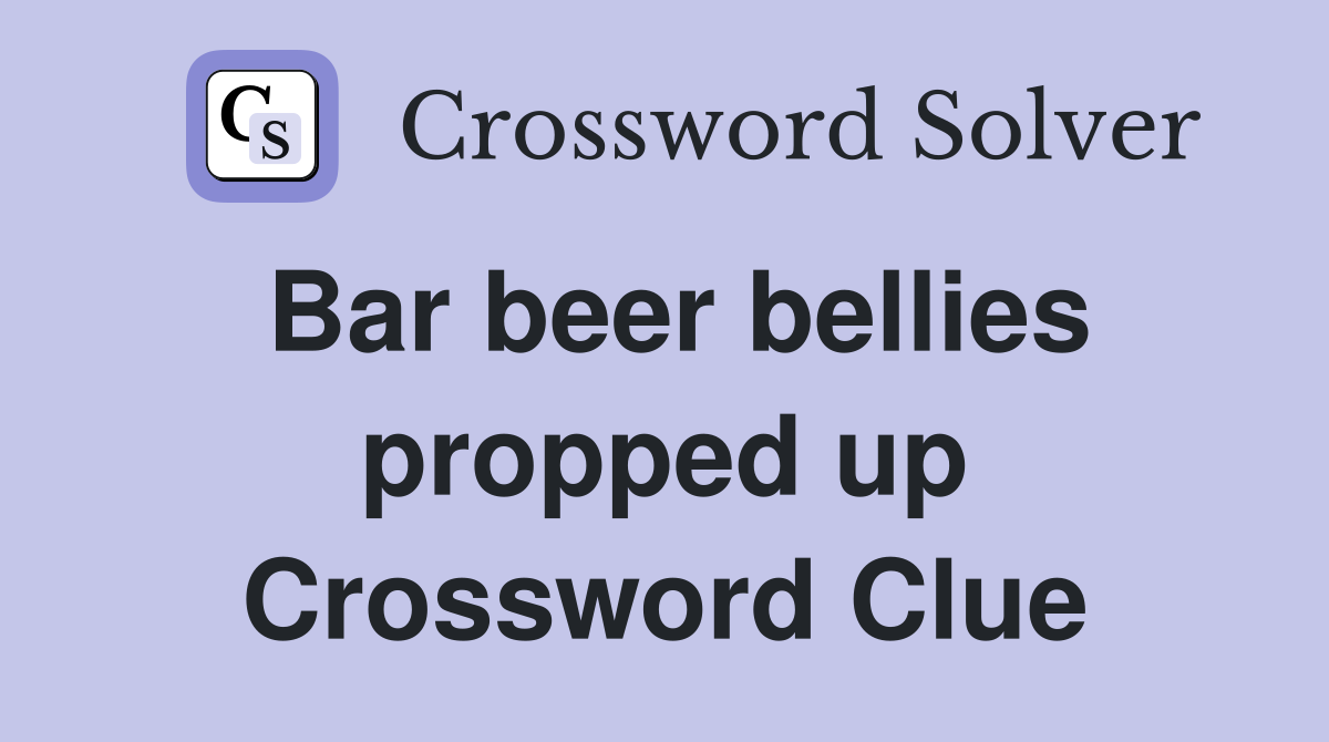 Bar beer bellies propped up Crossword Clue