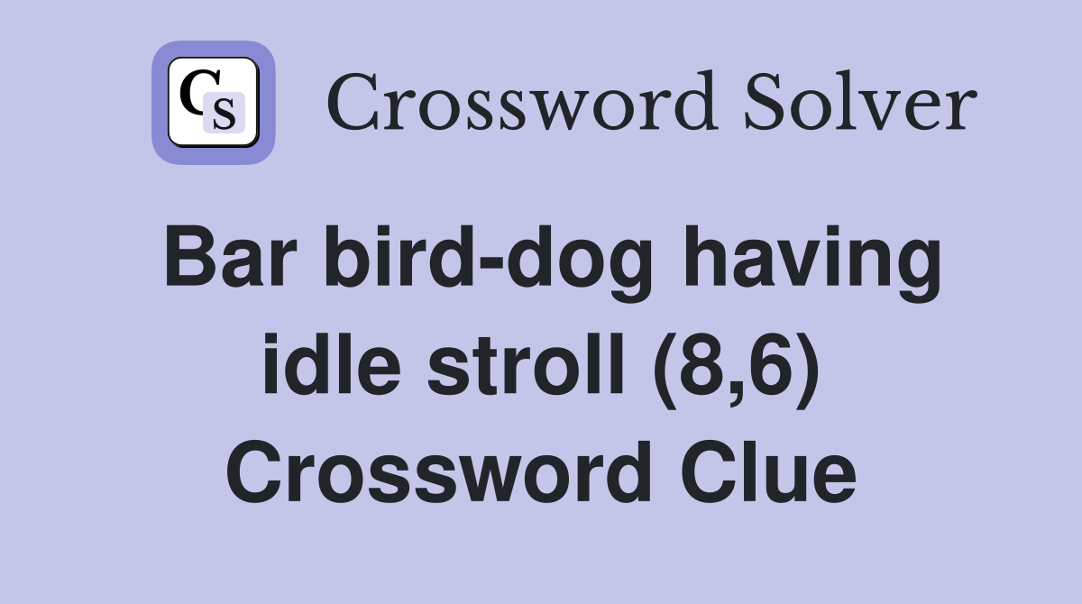 Bar bird-dog having idle stroll (8,6) Crossword Clue