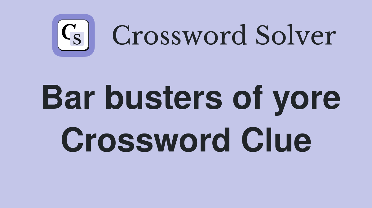 Bar busters of yore Crossword Clue