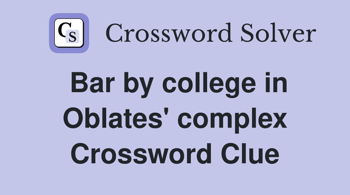 Bar by college in Oblates' complex Crossword Clue