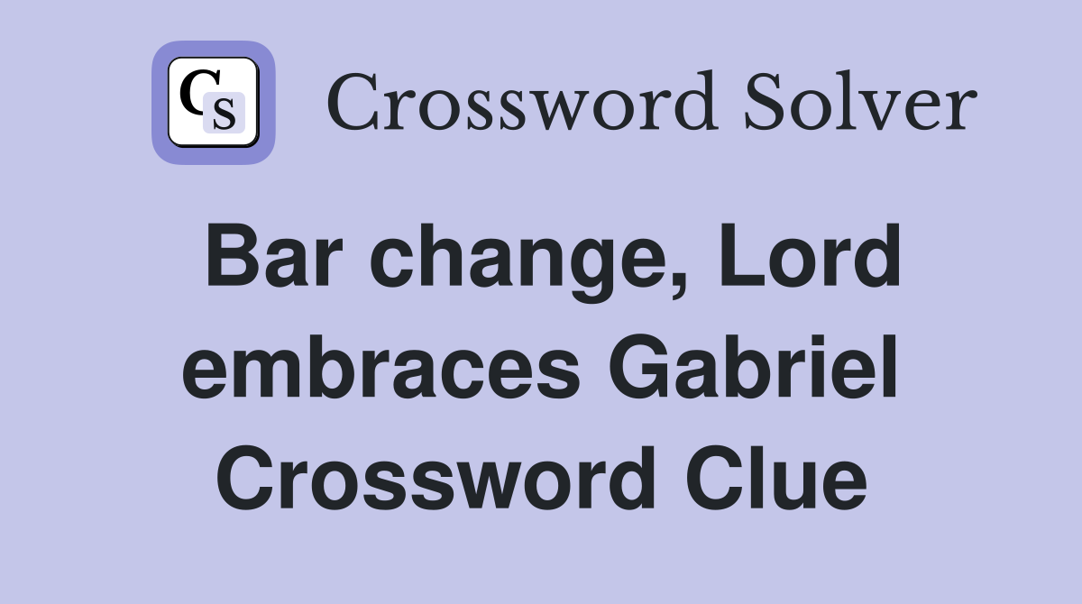 Bar change, Lord embraces Gabriel Crossword Clue