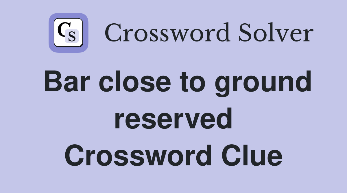 Bar close to ground reserved Crossword Clue