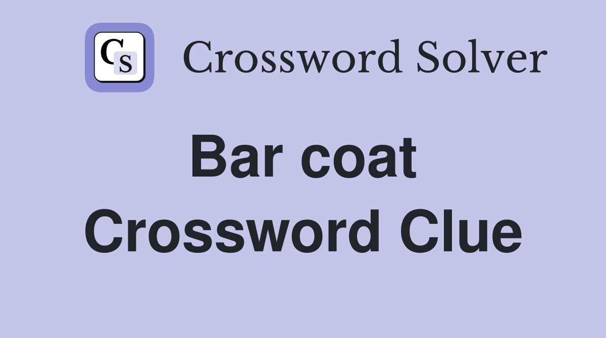 Bar coat  Crossword Clue