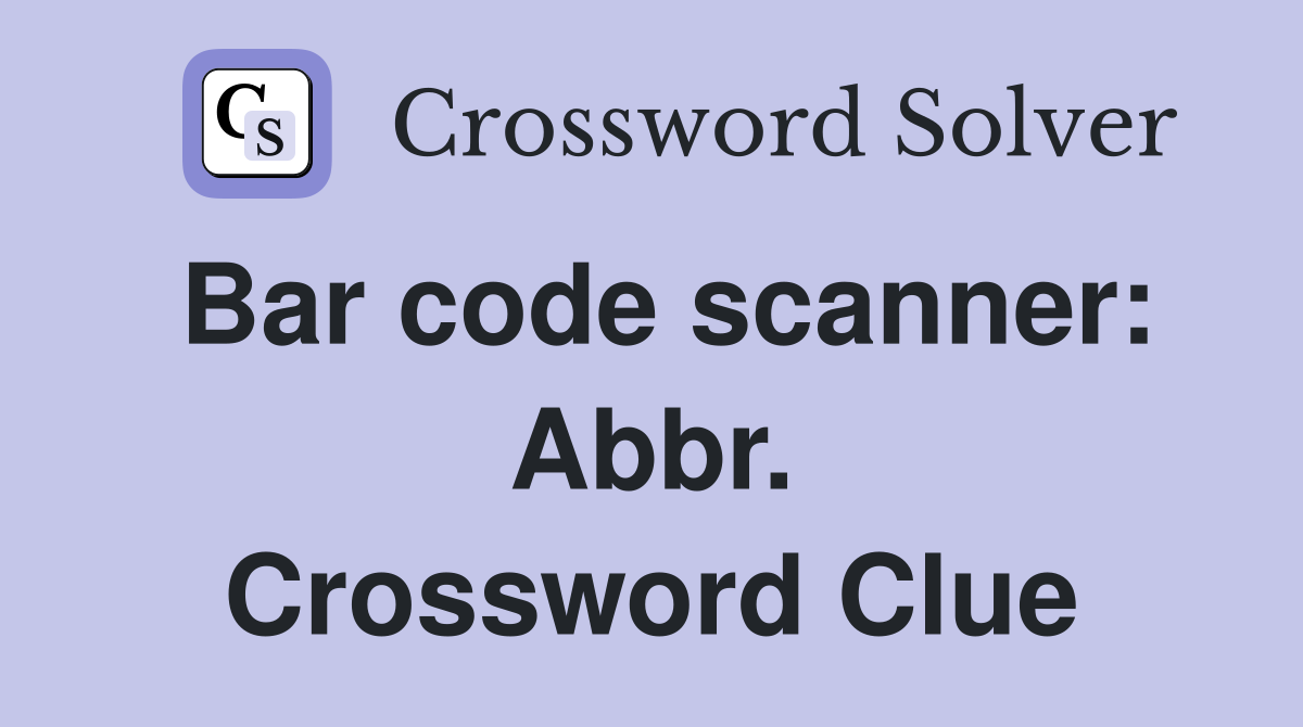 Bar code scanner: Abbr. Crossword Clue