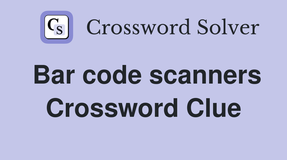 Bar code scanners Crossword Clue
