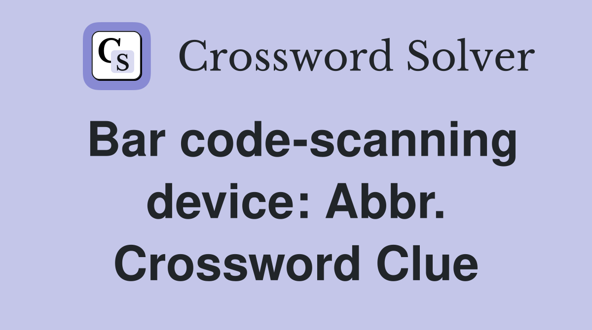 Bar code-scanning device: Abbr. Crossword Clue