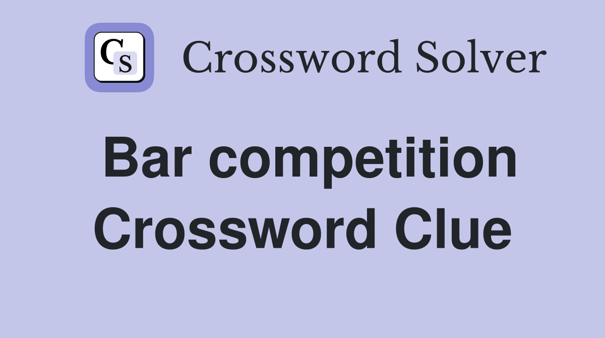 Bar competition Crossword Clue