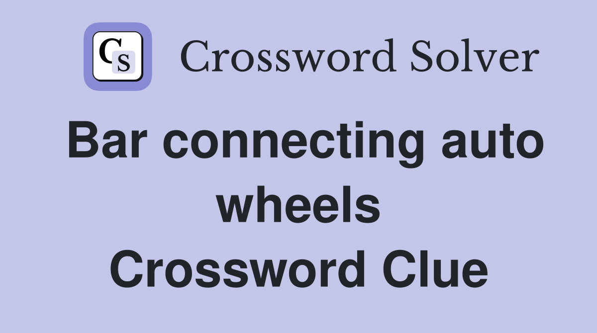 Bar connecting auto wheels Crossword Clue