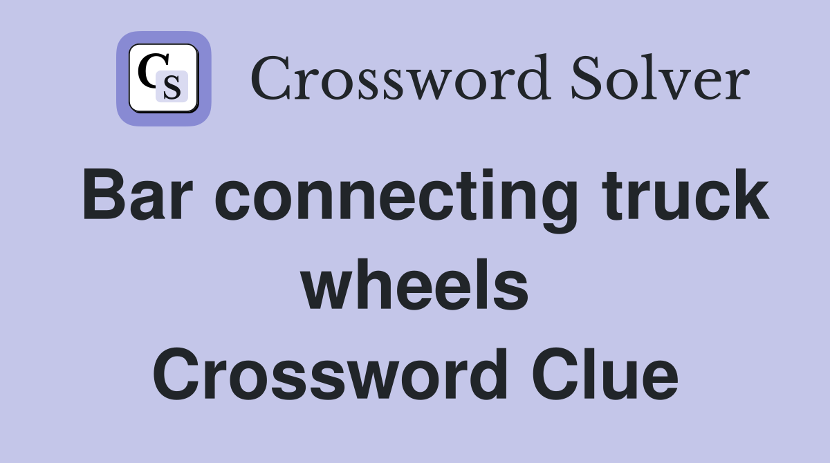 Bar connecting truck wheels Crossword Clue