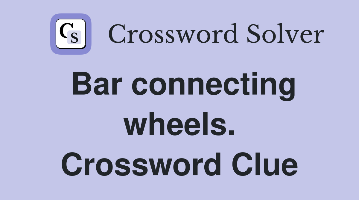 Bar connecting wheels. Crossword Clue