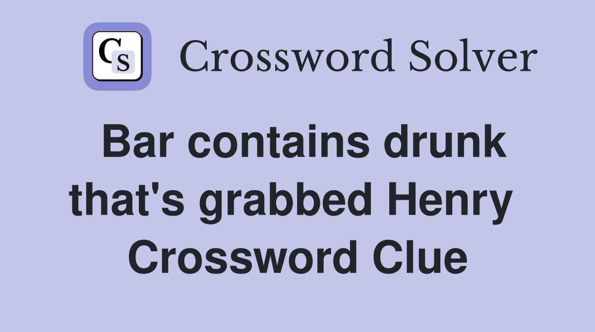 Bar contains drunk that's grabbed Henry  Crossword Clue