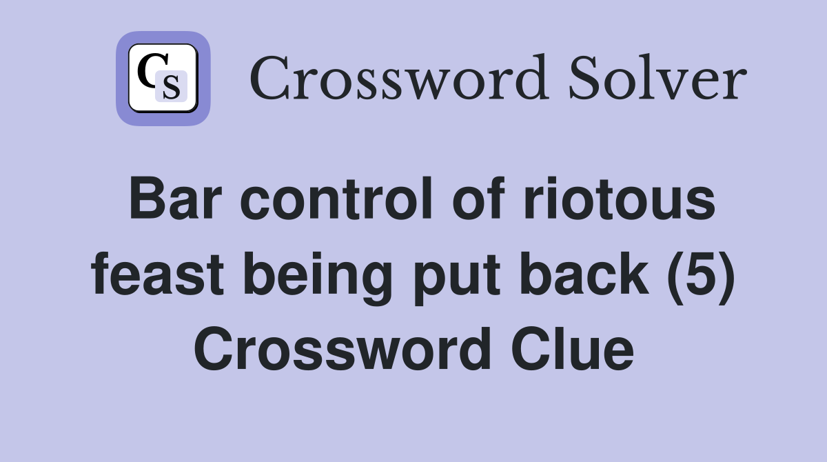 Bar control of riotous feast being put back (5) Crossword Clue