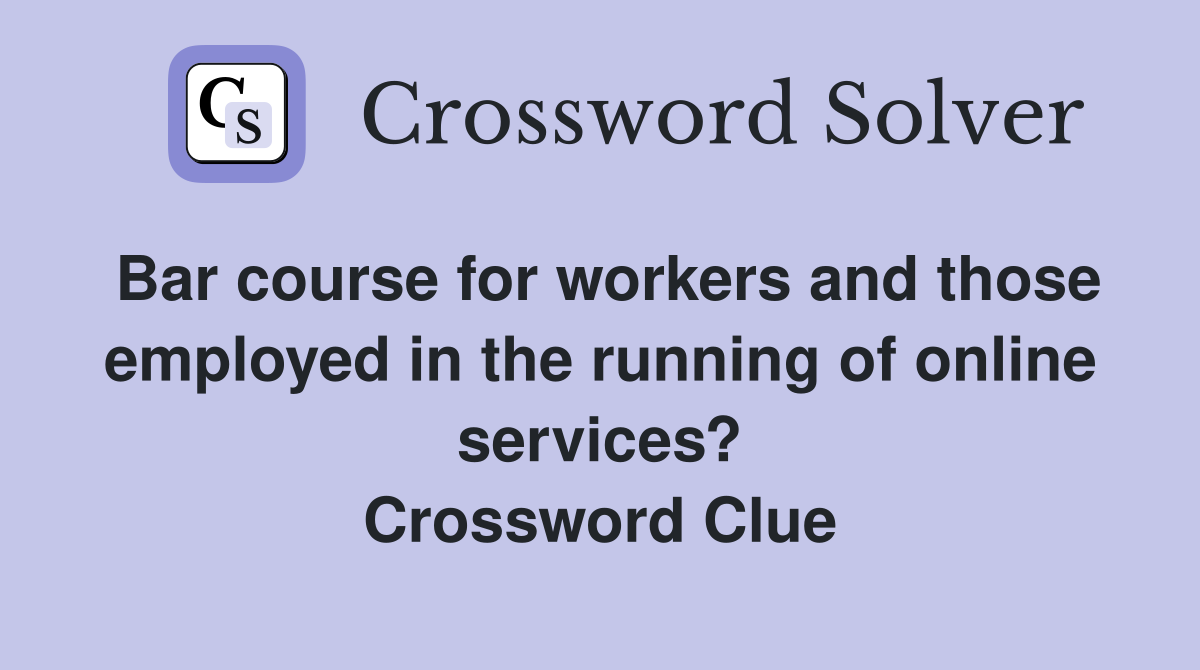 Bar course for workers and those employed in the running of online services? Crossword Clue