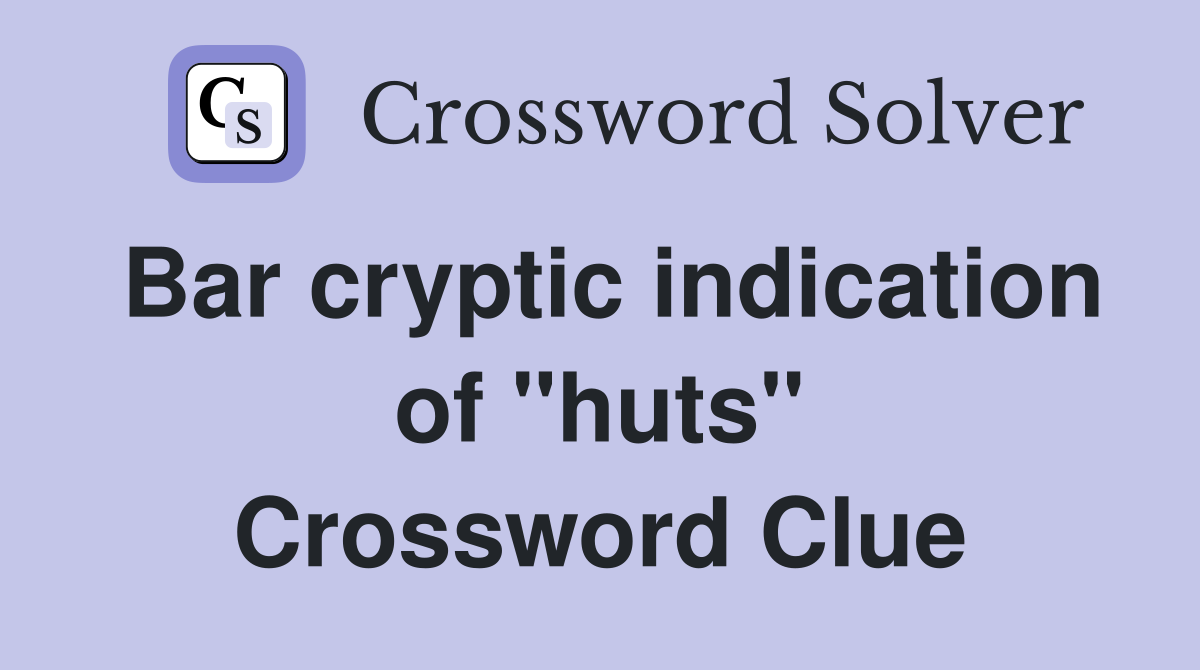 Bar cryptic indication of "huts" Crossword Clue