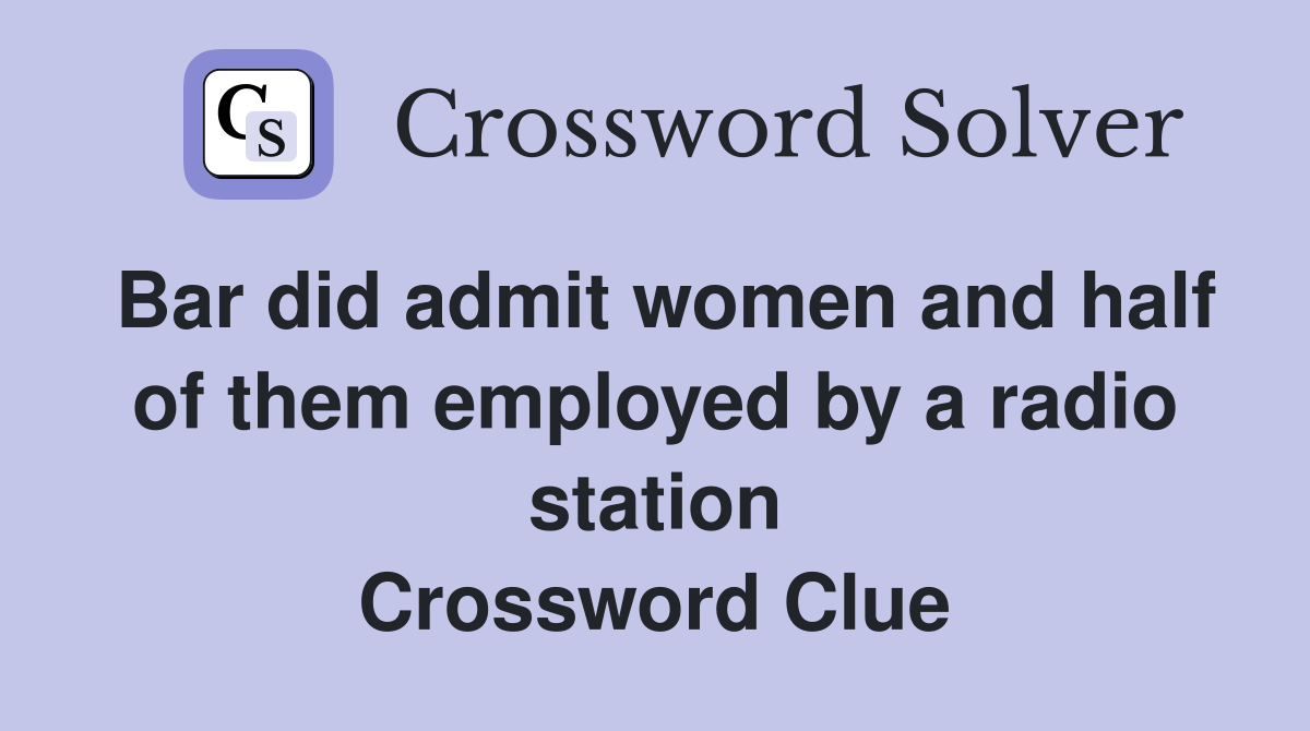 Bar did admit women and half of them employed by a radio station Crossword Clue