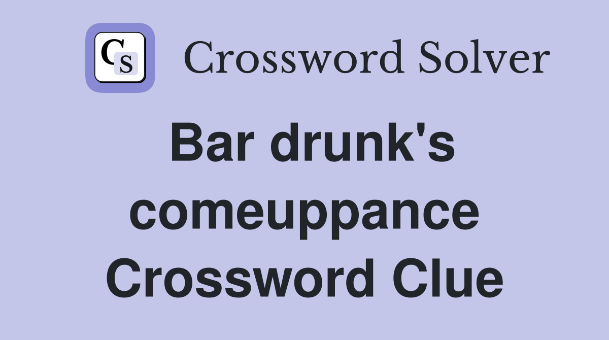 Bar drunk's comeuppance Crossword Clue