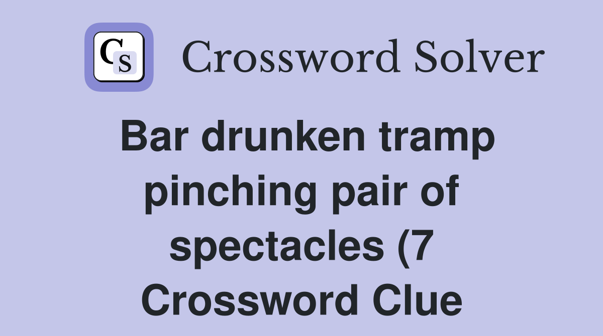 Bar drunken tramp pinching pair of spectacles (7) Crossword Clue Bar drunken tramp pinching pair of spectacles (7) Crossword Clue
