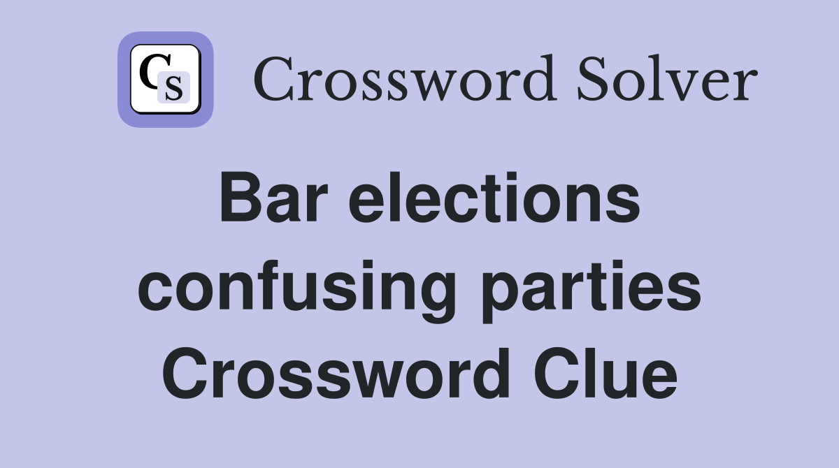 Bar elections confusing parties Crossword Clue