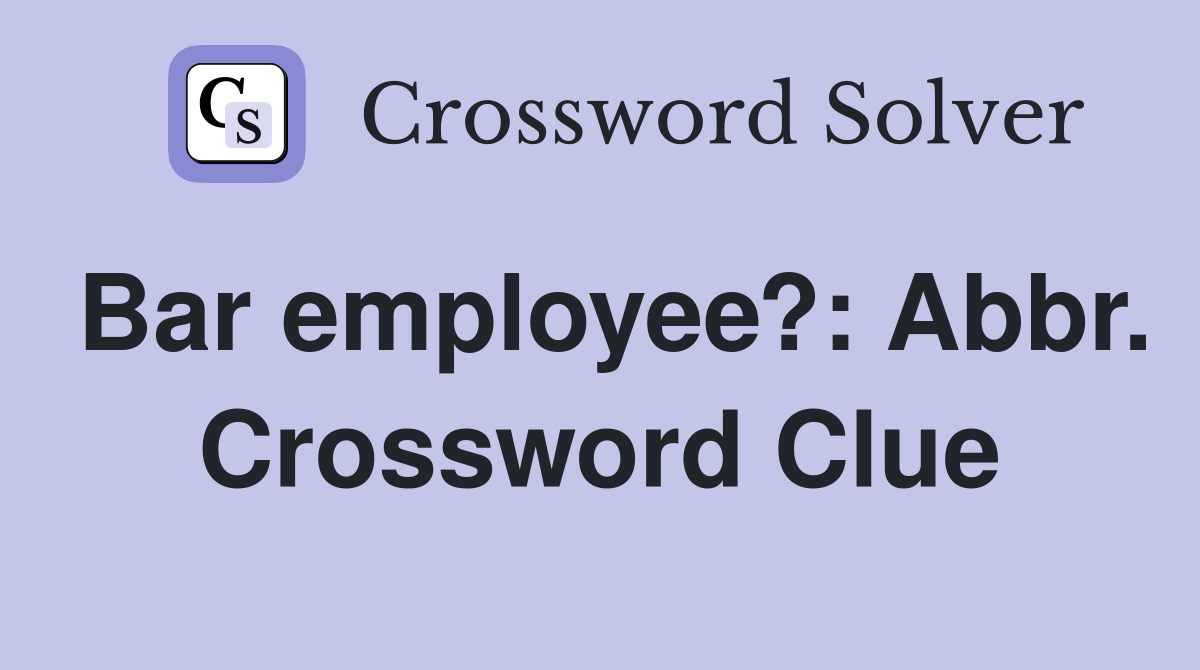 Bar employee?: Abbr. Crossword Clue