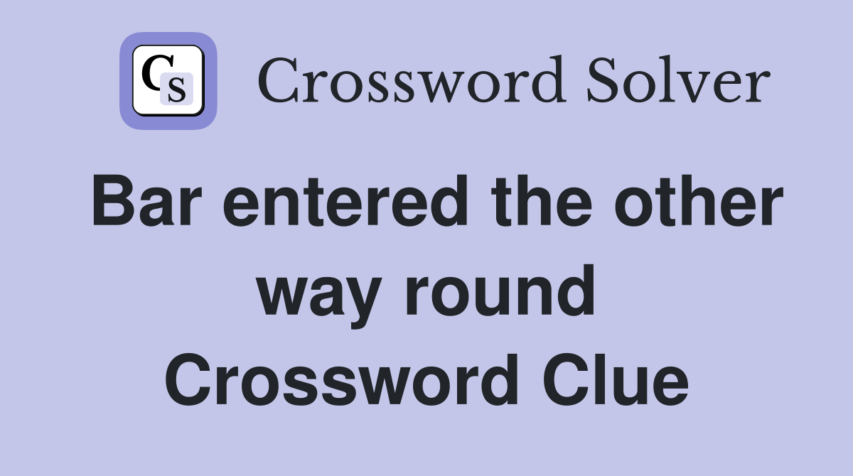 Bar entered the other way round Crossword Clue