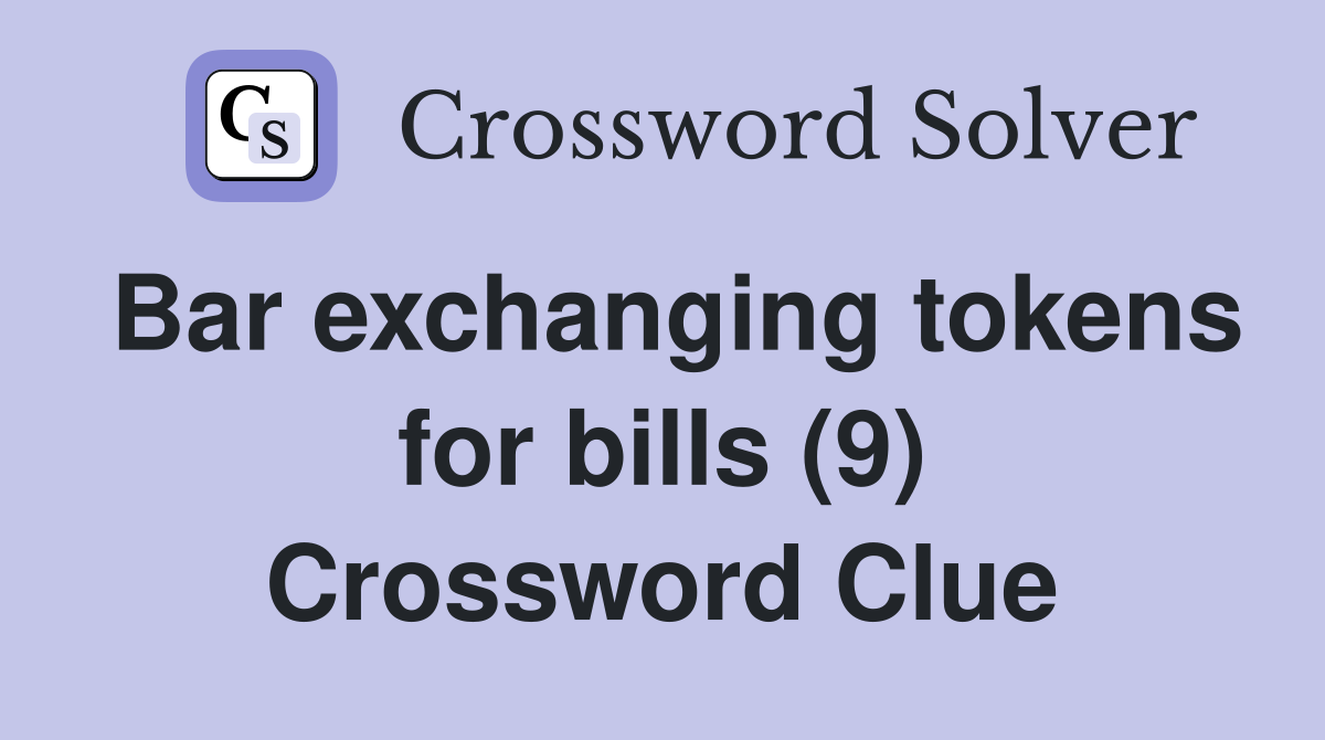 Bar exchanging tokens for bills (9) Crossword Clue