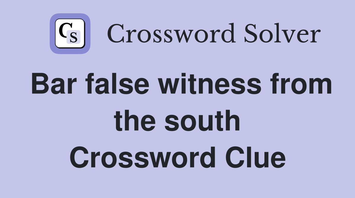 Bar false witness from the south Crossword Clue