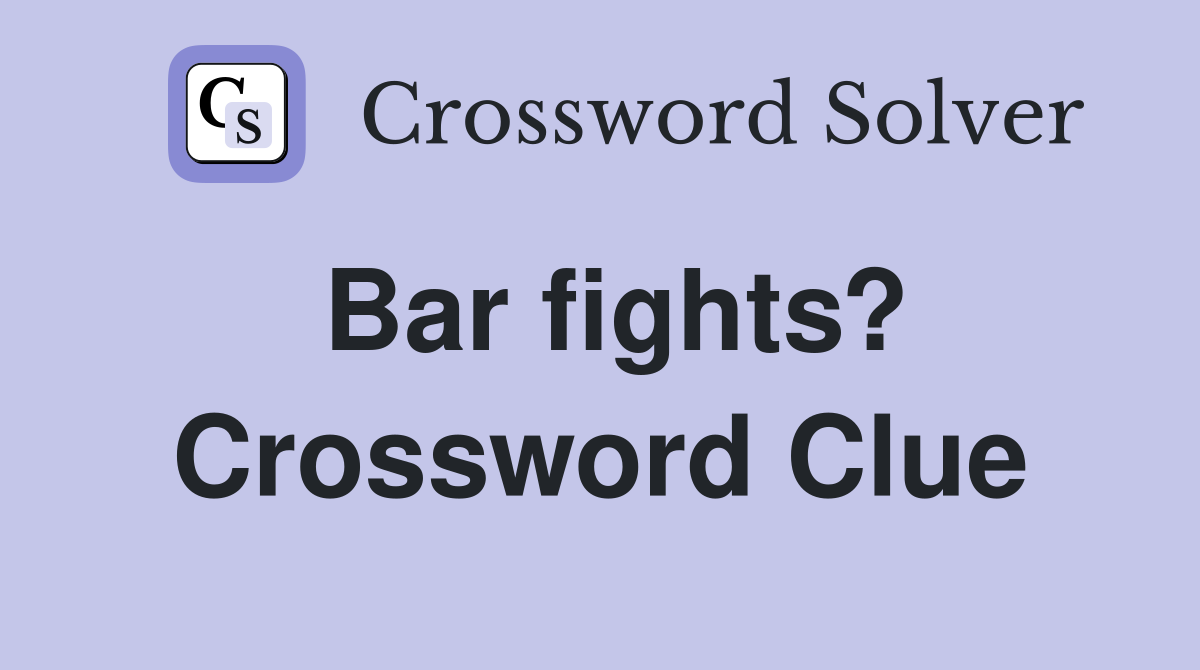 Bar fights? Crossword Clue