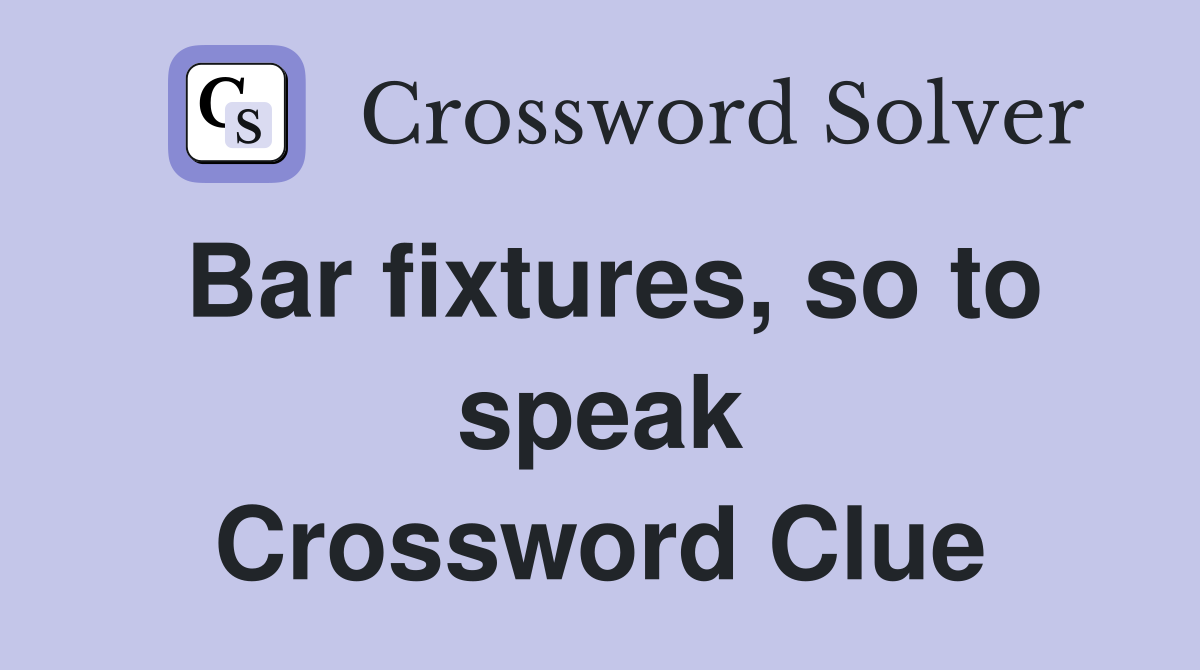 Bar fixtures, so to speak Crossword Clue