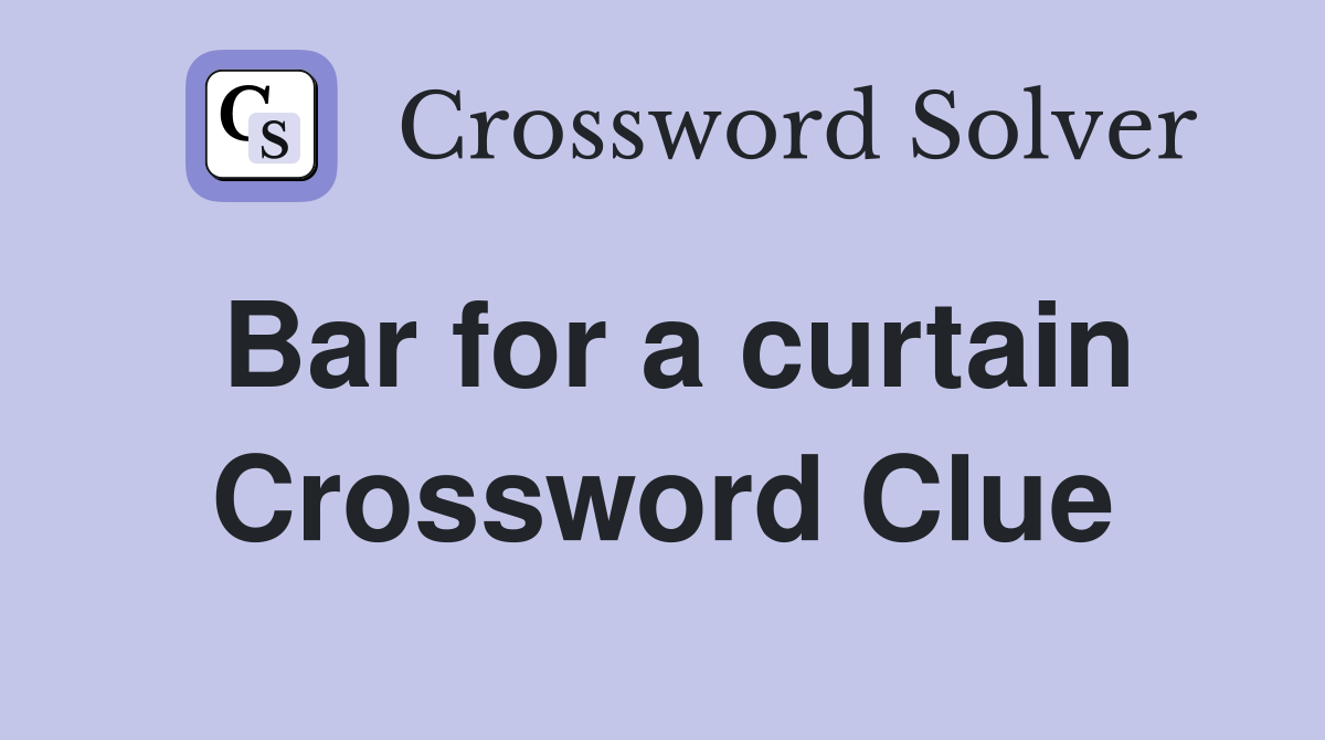 Bar for a curtain Crossword Clue