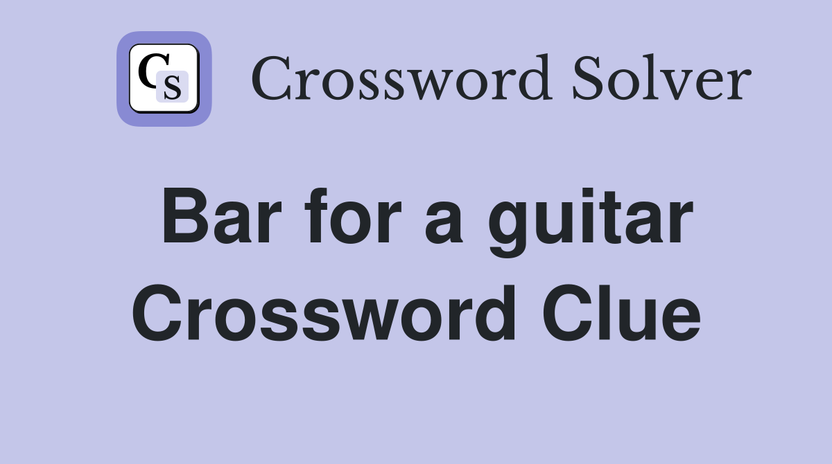 Bar for a guitar Crossword Clue