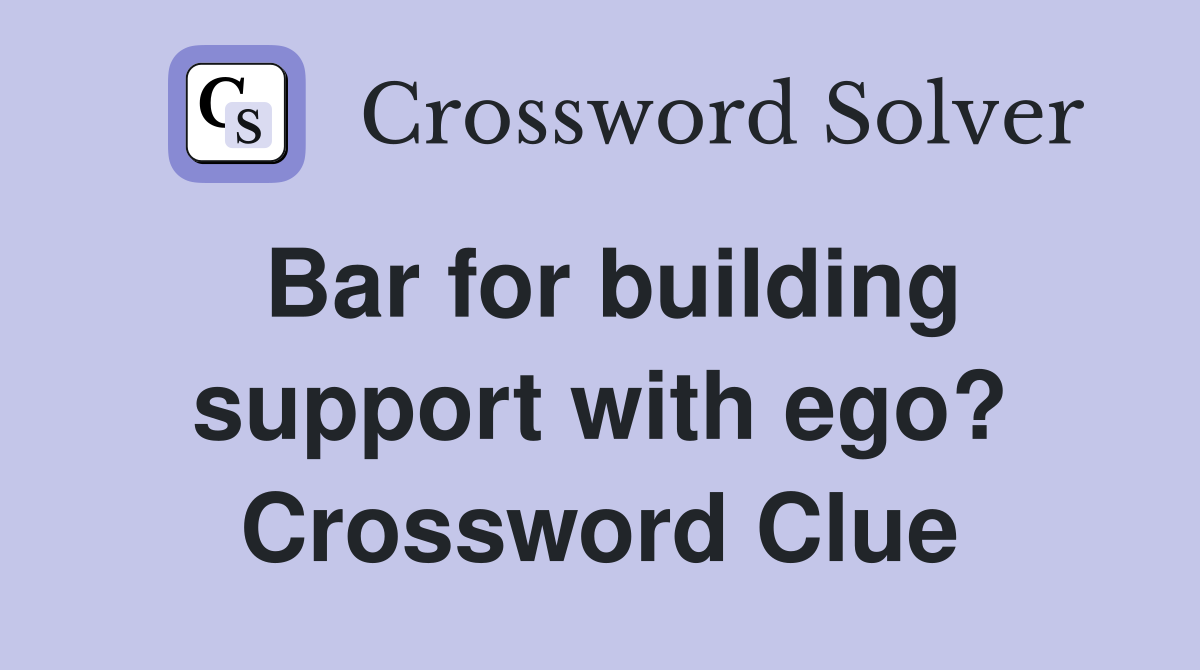 Bar for building support with ego? Crossword Clue
