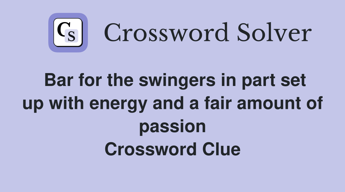 Bar for the swingers in part set up with energy and a fair amount of passion Crossword Clue