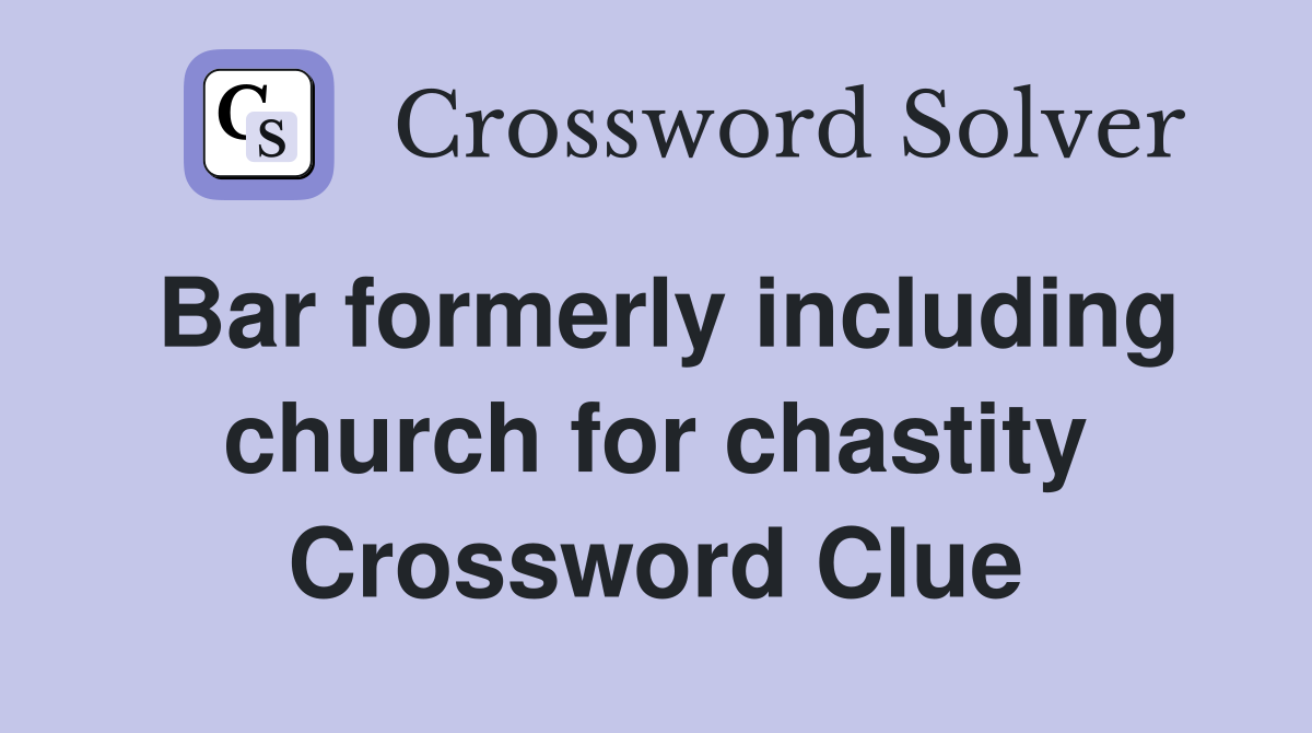 Bar formerly including church for chastity Crossword Clue