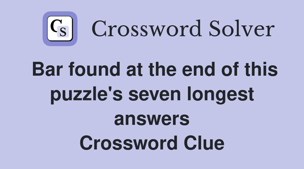 Bar found at the end of this puzzle's seven longest answers Crossword Clue