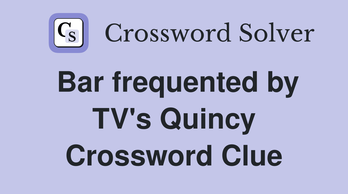 Bar frequented by TV's Quincy Crossword Clue
