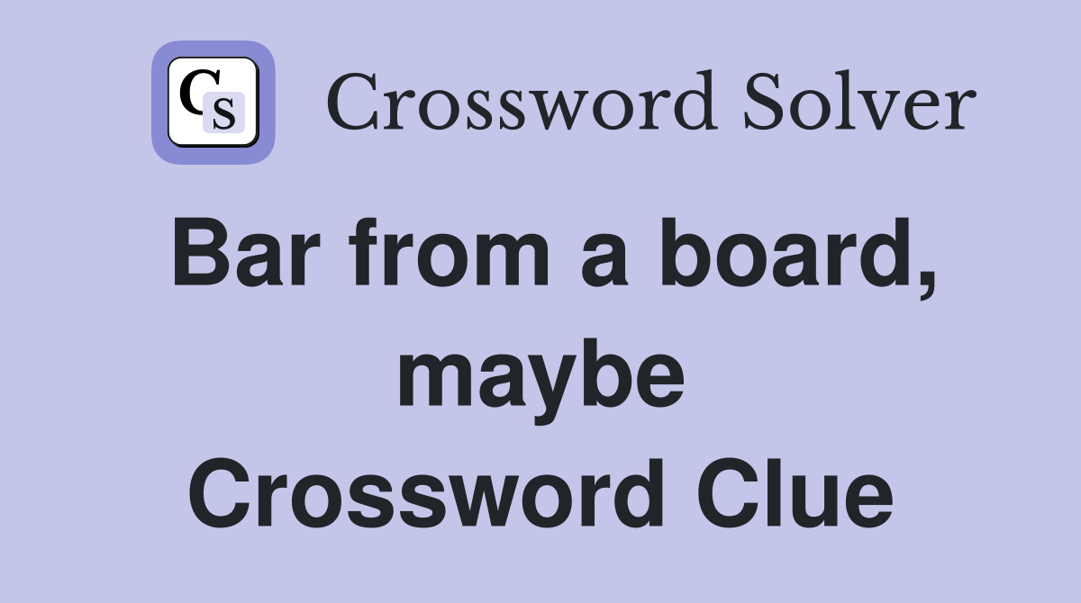 Bar from a board, maybe Crossword Clue