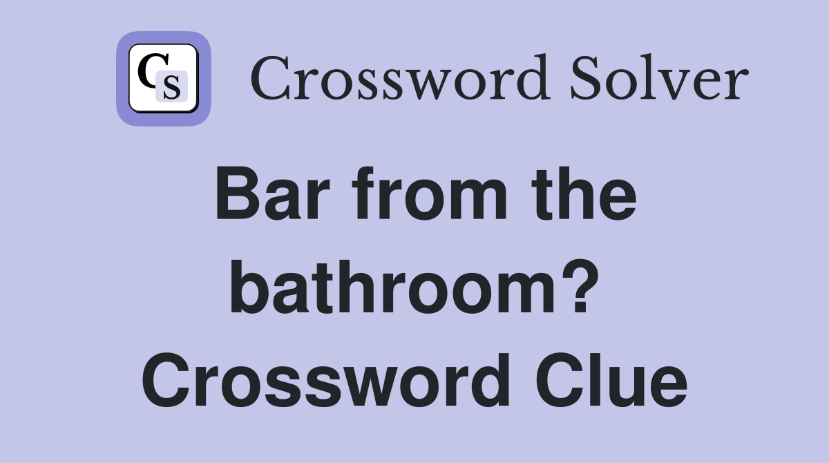 Bar from the bathroom? Crossword Clue