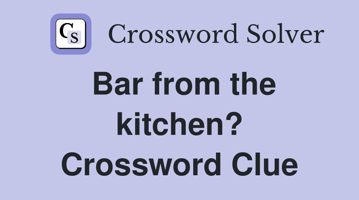 Bar from the kitchen? Crossword Clue