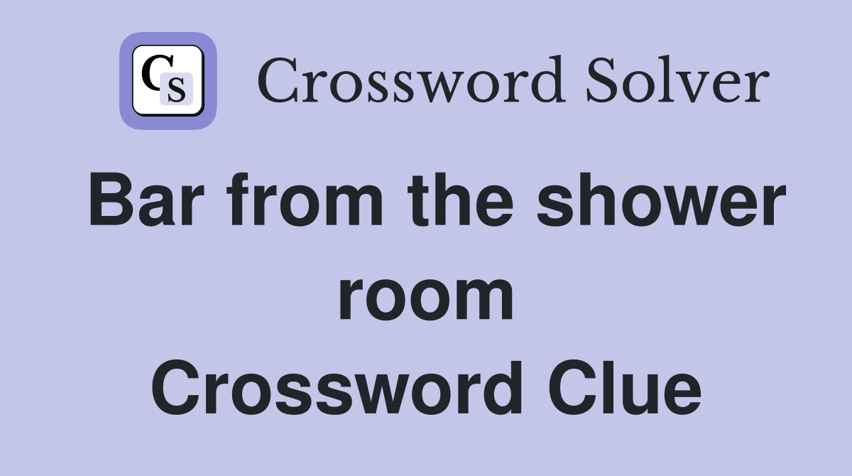 Bar from the shower room Crossword Clue